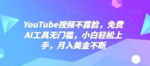 YouTube视频不露脸,免费AI工具无门槛,小白轻松上手,月入美金不断【揭秘】|淘骐网赚资源库