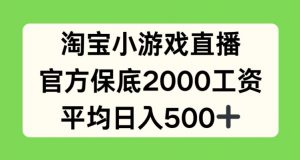 淘宝小游戏直播，官方保底2000工资，平均日入500+【揭秘】|淘骐网赚资源库