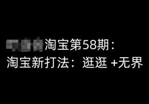 淘宝第58期培训课程,淘宝新打法:逛逛 +无界|淘骐网赚资源库
