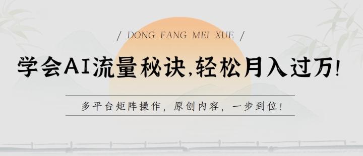学会AI流量秘诀，轻松月入过w，多平台矩阵操作，原创内容，一步到位【揭秘】|淘骐网赚资源库