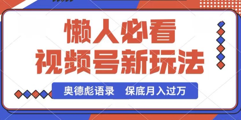 视频号新玩法,奥德彪语录,视频制作简单,流量也不错,保底月入过W【揭秘】|淘骐网赚资源库