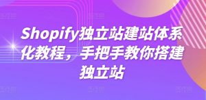 Shopify独立站建站体系化教程，手把手教你搭建独立站|淘骐网赚资源库
