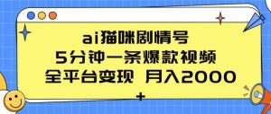 ai猫咪剧情号 5分钟一条爆款视频 全平台变现 月入2K+【揭秘】|淘骐网赚资源库