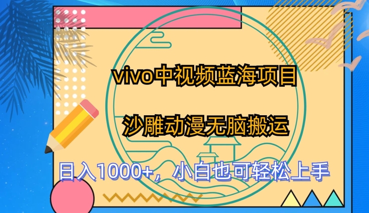 vivo中视频蓝海项目,沙雕动漫无脑搬运,小白也可轻松上手【揭秘】|淘骐网赚资源库