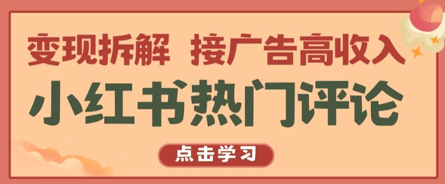 小红书热门评论,变现拆解,接广告高收入【揭秘 】|淘骐网赚资源库