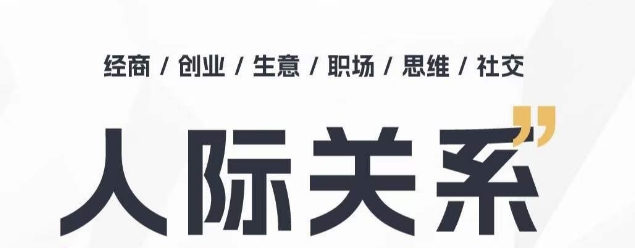 人际关系思维提升课 ,个人破圈 职场提升 结交贵人 处事指导课|淘骐网赚资源库