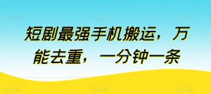 短剧最强手机搬运,万能去重,一分钟一条|淘骐网赚资源库