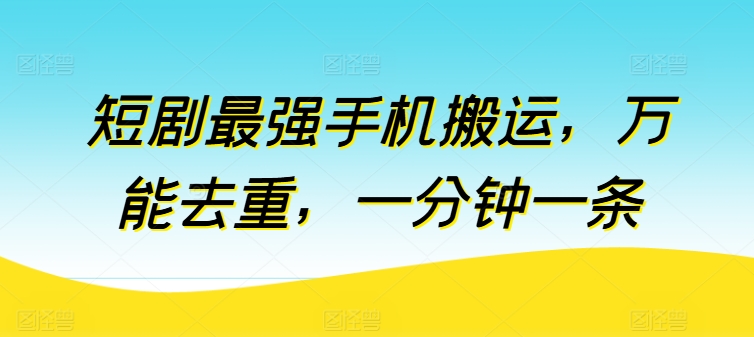 短剧最强手机搬运,万能去重,一分钟一条|淘骐网赚资源库