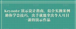 Keynote 演示设计指南,结合实操案例助你学会技巧,出手就能拿出令人耳目一新的演示作品|淘骐网赚资源库