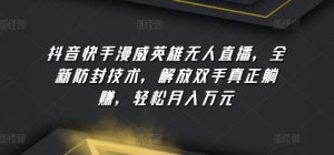 抖音快手漫威英雄无人直播，全新防封技术，解放双手真正躺赚，轻松月入万元【揭秘】|淘骐网赚资源库