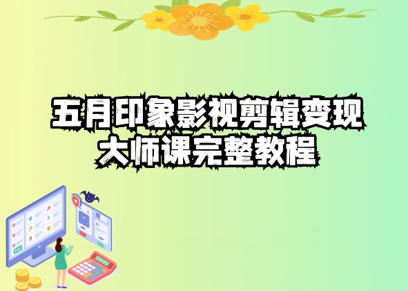 五自印象影视剪辑变现大师课完整教程|淘骐网赚资源库