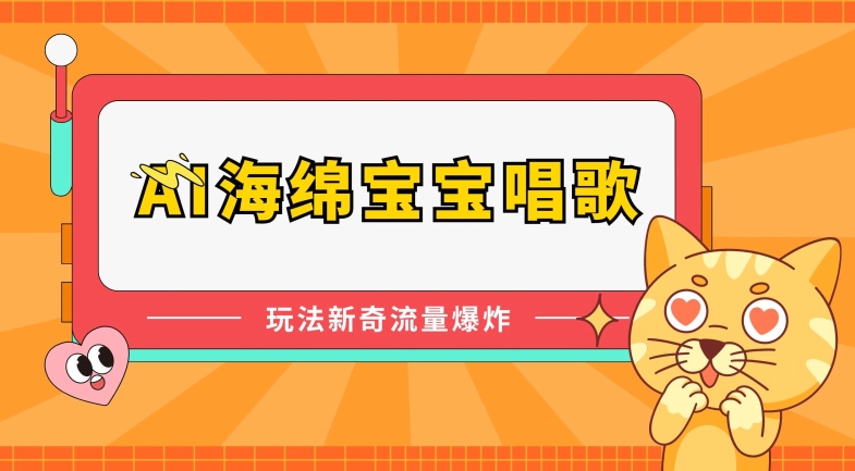 AI海绵宝宝唱歌，玩法新奇，流量爆炸【揭秘】|淘骐网赚资源库