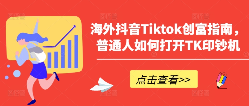 海外抖音Tiktok创富指南,普通人如何打开TK印钞机|淘骐网赚资源库