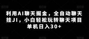 利用AI聊天掘金,全自动聊天挂JI,小白轻松玩转聊天项目 单机日入30+【揭秘】|淘骐网赚资源库