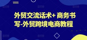 外贸交流话术+ 商务书写-外贸跨境电商教程|淘骐网赚资源库