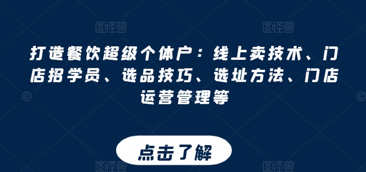 打造餐饮超级个体户：线上卖技术、门店招学员、选品技巧、选址方法、门店运营管理等|淘骐网赚资源库