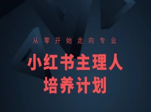 小红书课程简化版,从零开始走向专业,小红书主理人培养计划|淘骐网赚资源库