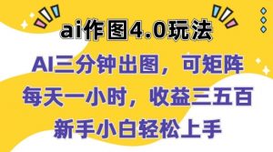 Ai作图4.0玩法：三分钟出图，可矩阵，每天一小时，收益几张，新手小白轻松上手【揭秘】|淘骐网赚资源库