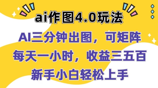 Ai作图4.0玩法：三分钟出图，可矩阵，每天一小时，收益几张，新手小白轻松上手【揭秘】|淘骐网赚资源库