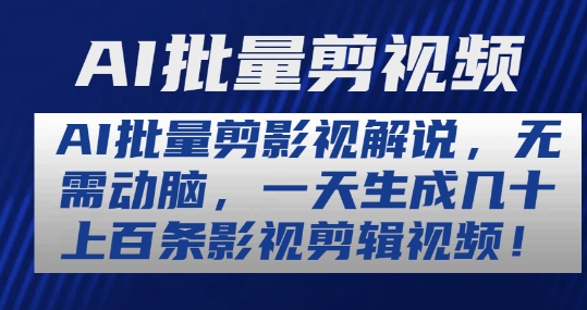 AI批量剪影视解说,无需动脑,一天生成几十上百条影视剪辑视频【揭秘】|淘骐网赚资源库