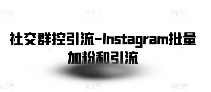社交群控引流-Instagram批量加粉和引流|淘骐网赚资源库