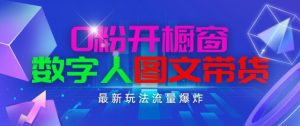 抖音最新项目,0粉开橱窗,数字人图文带货,流量爆炸,简单操作,日入1K+【揭秘】|淘骐网赚资源库
