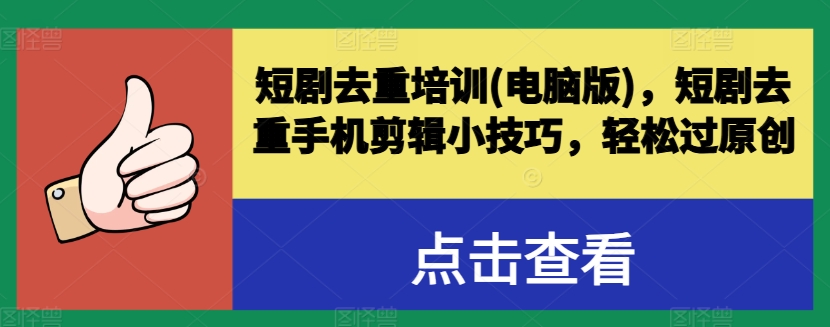 短剧去重培训(电脑版)，短剧去重手机剪辑小技巧，轻松过原创|淘骐网赚资源库