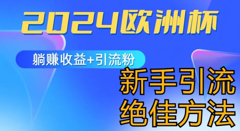 2024欧洲杯风口的玩法及实现收益躺赚+引流粉丝的方法,新手小白绝佳项目【揭秘】|淘骐网赚资源库