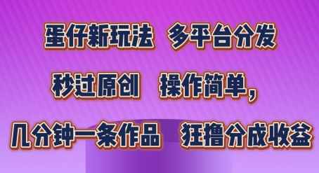 蛋仔新玩法,多平台分发,秒过原创,操作简单,几分钟一条作品,狂撸分成收益【揭秘】|淘骐网赚资源库
