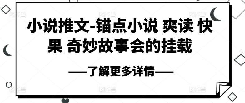 小说推文-锚点小说 爽读 快果 奇妙故事会的挂载|淘骐网赚资源库
