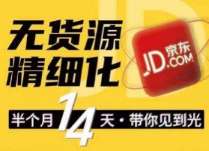 京东无货源精细化训练营,0门槛快速上手,轻松做出无货源爆款,可复制放大做店群|淘骐网赚资源库