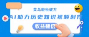 菜鸟轻松破万:AI助力历史知识视频创作,收益翻倍【揭秘】|淘骐网赚资源库