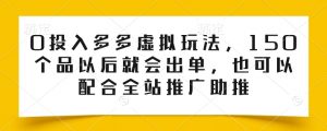 0投入多多虚拟玩法，150个品以后就会出单，也可以配合全站推广助推|淘骐网赚资源库