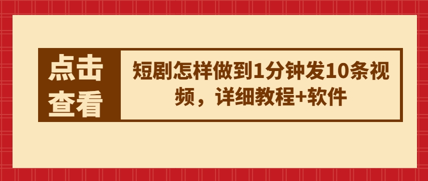 短剧怎样做到1分钟发10条视频，详细教程+软件|淘骐网赚资源库