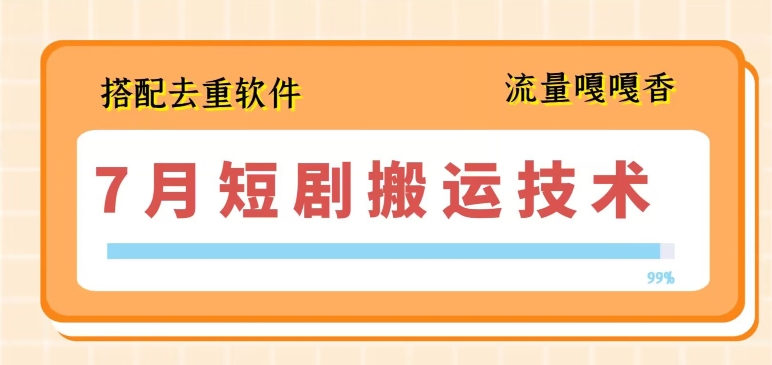 7月最新短剧搬运技术，搭配去重软件操作|淘骐网赚资源库