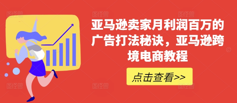亚马逊卖家月利润百万的广告打法秘诀，亚马逊跨境电商教程|淘骐网赚资源库