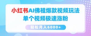 小红书AI佛祖爆款视频玩法，单个视频极速涨粉，轻松月入6000+【揭秘】|淘骐网赚资源库