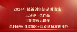 2024年最新创富语录引流法,三分钟一条作品,可矩阵放大操作,单日轻松引流500+高质量创业粉|淘骐网赚资源库