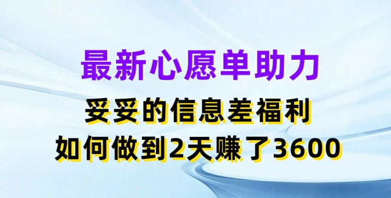最新心愿单助力,妥妥的信息差福利,两天赚了3.6K【揭秘】-第一资源库