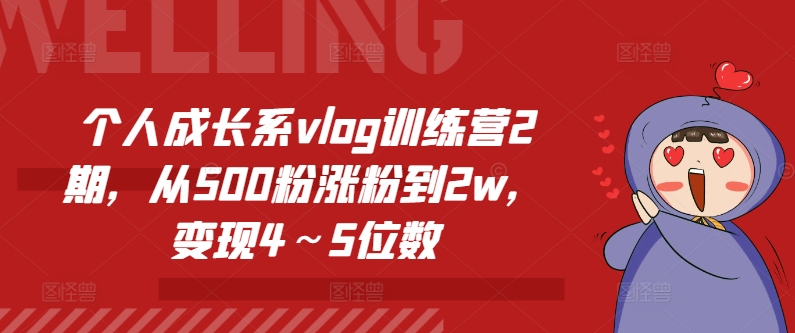 个人成长系vlog训练营2期,从500粉涨粉到2w,变现4~5位数|淘骐网赚资源库