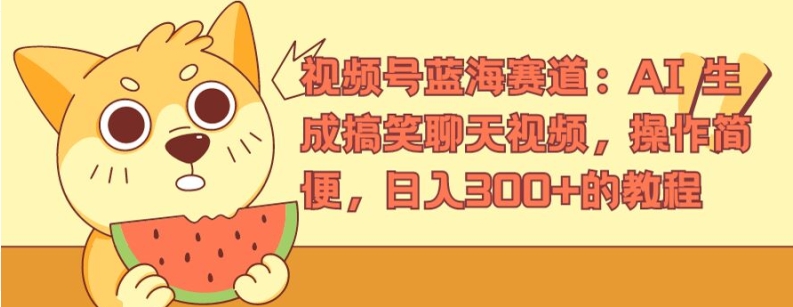 视频号蓝海赛道:AI 生成搞笑聊天视频,操作简便,日入300+的教程【揭秘】-第一资源库