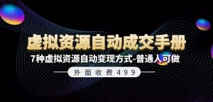 外面收费499《虚拟资源自动成交手册》7种虚拟资源自动变现方式-普通人可做|淘骐网赚资源库