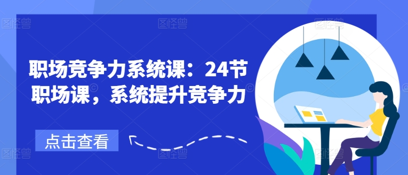 职场竞争力系统课:24节职场课,系统提升竞争力|淘骐网赚资源库