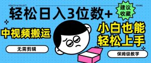 轻松日入3位数+,中视频搬运,无需剪辑,小白也能轻松上手,保姆级教学【揭秘】|淘骐网赚资源库