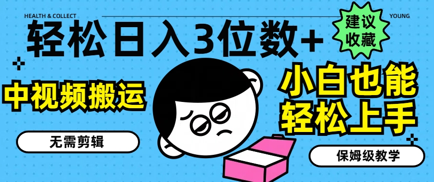 轻松日入3位数+,中视频搬运,无需剪辑,小白也能轻松上手,保姆级教学【揭秘】|淘骐网赚资源库