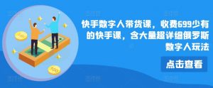 快手数字人带货课,收费699少有的快手课,含大量超详细俄罗斯数字人玩法|淘骐网赚资源库