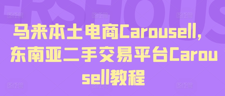 马来本土电商Carousell,东南亚二手交易平台Carousell教程|淘骐网赚资源库