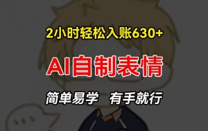 2小时轻松入账630+赚钱项目，手把手教你做AI自制表情，简单易学有手就行【揭秘】|淘骐网赚资源库