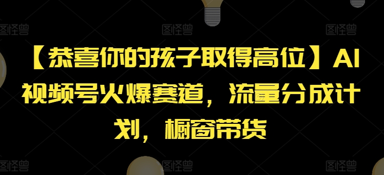【恭喜你的孩子取得高位】AI视频号火爆赛道,流量分成计划,橱窗带货【揭秘】|淘骐网赚资源库