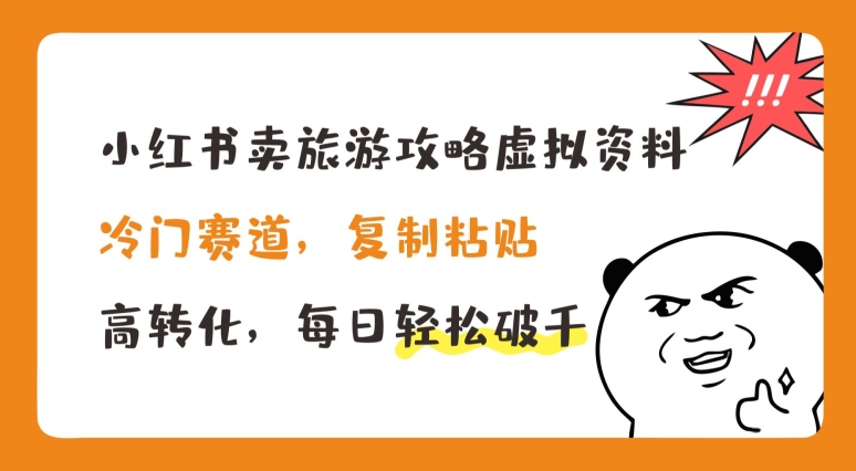 小红书卖旅游攻略虚拟资料,冷门赛道,复制粘贴,高转化,每日轻松破千【揭秘】|淘骐网赚资源库
